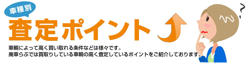 廃車らぶでは買取りしている車輌の高く査定しているポイントをご紹介しております。